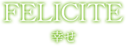 FELICITE 幸せ