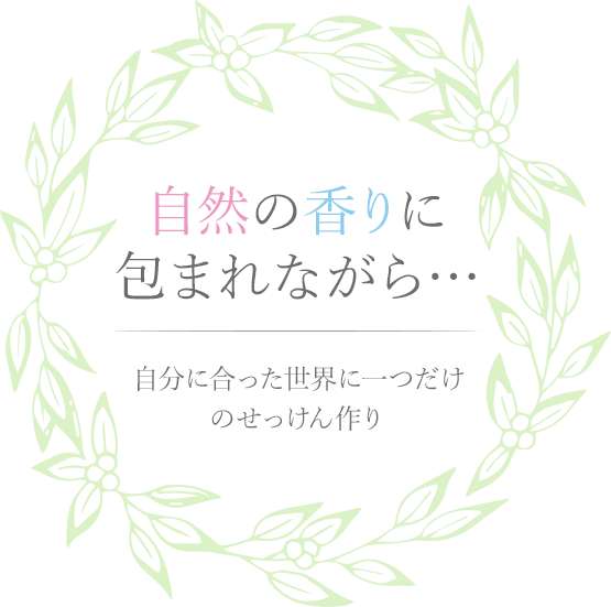 自然の香りに包まれながら…,自分に合った世界に一つだけのせっけん作り